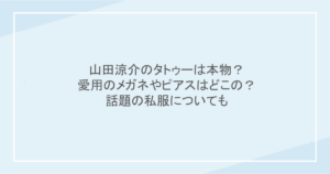 山田涼介のタトゥーは本物？愛用のメガネやピアスはどこの？話題の私服についても