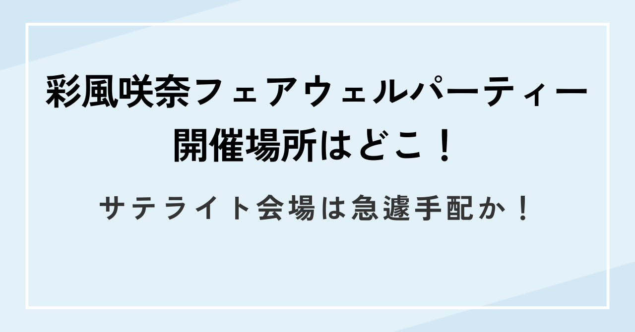 彩風咲奈フェアウェルパーティー開催場所はどこ!サテライト会場は急遽手配か!