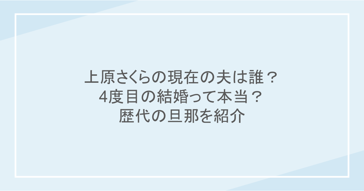 上原さくらの現在の夫は誰?4度目の結婚って本当?歴代の旦那を紹介