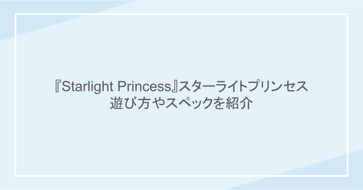 『Starlight Princess(スターライトプリンセス)』の遊び方やスペックを紹介